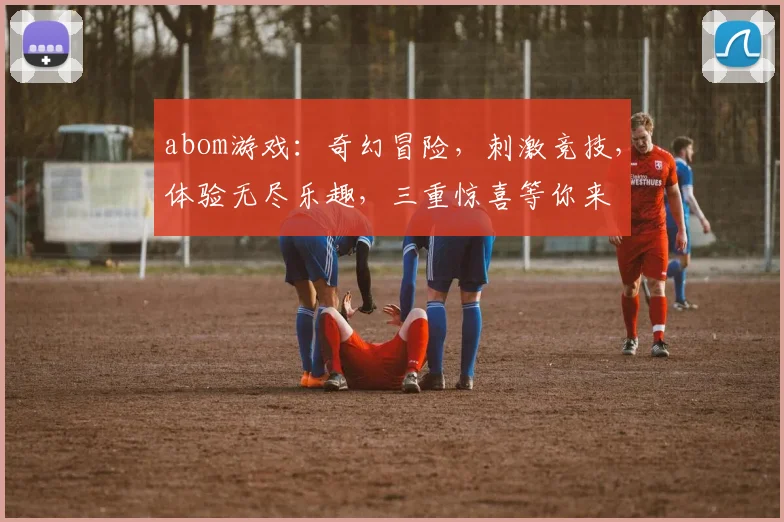 abom游戏：奇幻冒险，刺激竞技，体验无尽乐趣，三重惊喜等你来